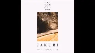 jakubi - can't afford it all (kygo remix) radio edit