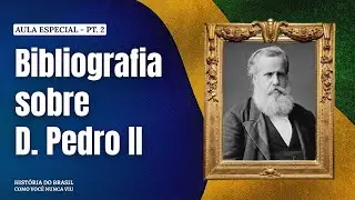 Aula Especial - Bibliografia sobre D. Pedro II (parte 2)