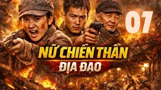 Nữ Chiến Thần Địa Đạo - | Tập 7 | - | Thuyết Minh | Phim Kh&aacute;ng Nhật Căng N&atilde;o 2026