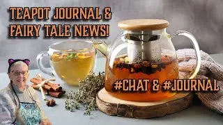 THE TEAPOT JOURNAL & FAIRY TALE NEWS!  #FinishItFriday #Chat & #Journal