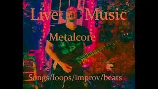 Live One-Man Crazy Band Original Songs plus Improv Tripcore (Psychedelic Metalcore) 12-27-24