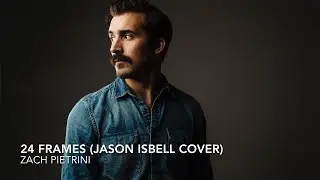 Zach Pietrini - '24 Frames' (Jason Isbell Cover)