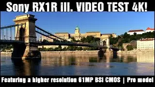 Introducing Sony RX1R III. VIDEO TEST 4K! Featuring a higher resolution 61MP BSI CMOS | Pro model !