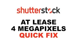 Quick Fix Shutterstock - At least 4 megapixels