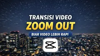 Tutorial Zoom Out CapCut | Transisi Halus Biar Video Lebih Rapi