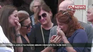 L'ADDIO A MATTIA: &laquo;CON LA TUA PASSIONE ABBIAMO CONOSCIUTO TE&raquo; | 14/08/2025
