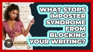 What Stops Imposter Syndrome From Blocking Your Writing? - The Storytellers Room
