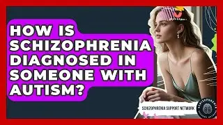 How Is Schizophrenia Diagnosed In Someone With Autism? - Schizophrenia Support Network
