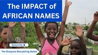 THE IMPACT OF BEARING AFRICAN NAMES:NAMES AIN'T MERE LABELS:-The African Diaspora Storytelling