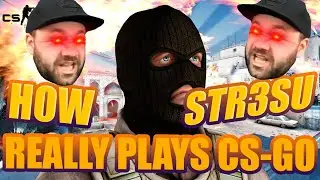 HOW STR3SU REALLY PLAYS CS-GO