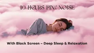 10 Hours Pink Noise with Black Screen &ndash; Deep Sleep & Relaxation
