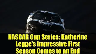 Серия кубков NASCAR: впечатляющий первый сезон Кэтрин Легг подходит к концу