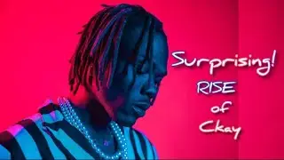 Who is Ckay? : Sudden Rise Of Ckay