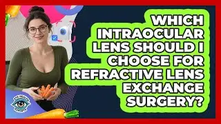 Which Intraocular Lens Should I Choose For Refractive Lens Exchange Surgery? - Eye Health Experts