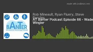 AT Banter Podcast Episode 66 - Wade Wingler