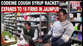CODEINE COUGH SYRUP RACKET EXPANDS TO 18 FIRMS IN JAUNPUR | CVR English
