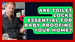 Are Toilet Locks Essential For Baby Proofing Your Home? - Fatherhood Journey Network