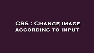 CSS : Change image according to input