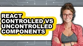 React Controlled vs Uncontrolled Components - Which Is Better?