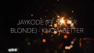JayKode (ft. Mister Blonde) - Know Better | Lyrics