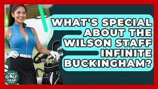 What's Special About The Wilson Staff Infinite Buckingham? - Your Golf Gear Insider