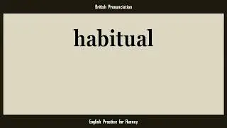 habitual, How to Say or Pronounce HABITUAL in American, British, Australian English