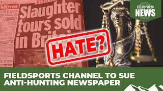 Fieldsports Channel to sue anti-hunting newspaper &ndash; Fieldsports News, 23 April 2025