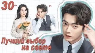 Лучший выбор на свете 30 серия (русская озвучка) дорама Best Choice Ever, Сюй Кай и Ян Цзы