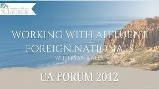 CA Forum 2012: Working With Affluent Foreign Nationals With Ryan & Alex