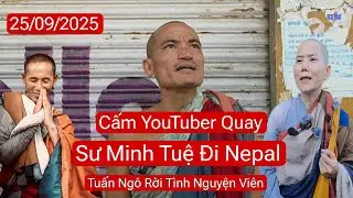 Sư Phúc Giác thông báo khẩn cấm Youtuber quay, sư Minh Tuệ đi Nepal, Tuấn ngô rời TNV 25/9/25