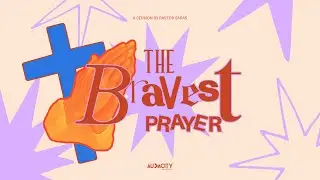 Audacity Online  | The Bravest Prayer | Pastor Saras