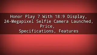 Honor play 7 Display , Price , specifications and Features , 24 megapixel camera