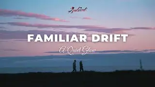 A Quiet Glow - Familiar Drift [ambient relaxing meditation]