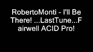 RobertoMonti - I'll Be There! ...LastTune ...Farewell ACID Pro!