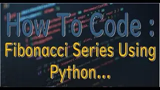 How To Code || Fibonacci Series using python || with small explanation.