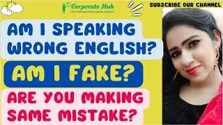 Am I speaking wrong English? Am I fake?
