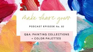 MAKE SHARE GROW Podcast - 32: Q&A: Painting Collections + Color Palettes