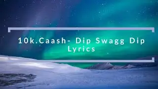 10k.Caash &ndash; Dip Swagg Dip Lyrics