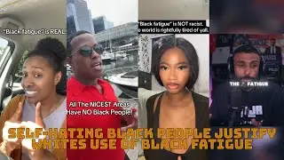 SELF HATING BLACK PEOPLE JUSTIFY THE WHITES USE OF BLACK FATIGUE