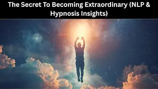 The Secret to Becoming Extraordinary (NLP & Hypnosis Insights)
