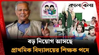 বড় নিয়োগ আসছে প্রাথমিক বিদ্যালয়ের শিক্ষক পদে | Teacher Recruitment | Primary school | Kalbela