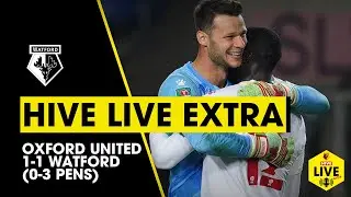 HIVE LIVE EXTRA | OXFORD UNITED 1-1 WATFORD (0-3 PENS) | SEMA REACTION & HIGHLIGHTS