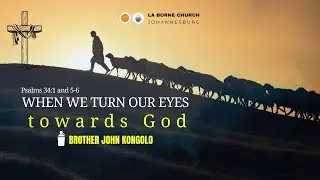 WHEN WE TURN OUR EYES TOWARDS GOD - BROTHER JOHN KONGOLO - Friday 23 May 2025