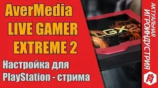 НАСТРАИВАЮ AVERMEDIA LIVE GAMER EXTREME 2 ДЛЯ СТРИМОВ С PLAYSTATION!