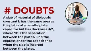 A slab of material of dielectric constant k has the same area as the plates of a parallel plate capa