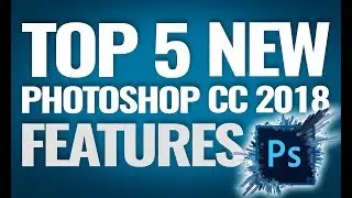 The Best Five NEW Features In Adobe Photoshop cc 2018