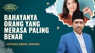 Bahayanya Jika Seseorang Merasa Dirinya Paling Benar | Ustadz Abdul Wahab - Damai Indonesiaku