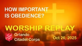 Sunday Worship Replay | How Important Is Obedience? &ndash; Orlando Citadel Corps (Oct 26, 2025)