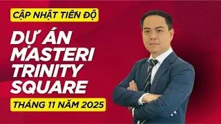 Cập nhật tiến độ và giá bán dự án Masteri Trinity Square Tháng 11 năm 2025 !