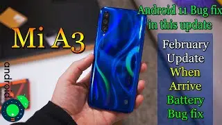 Mi A3 February Update When Arrive Android 11 Battery Bug Fix in This Update ?